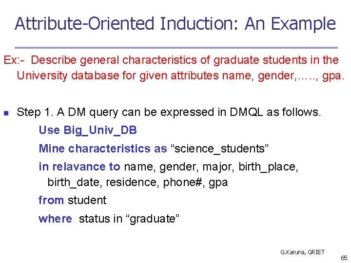 Attribute-Oriented Induction: An Example Ex: - Describe general characteristics of graduate students in the