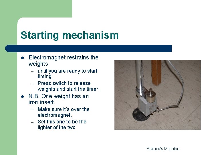 Starting mechanism l Electromagnet restrains the weights – – l until you are ready