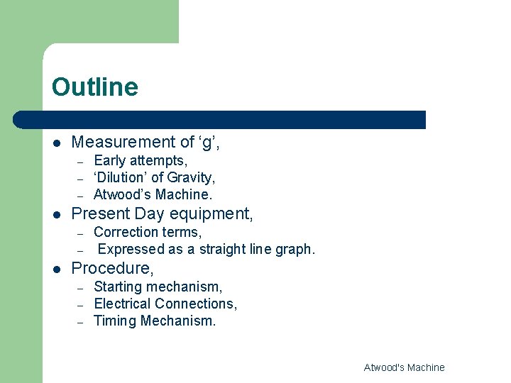 Outline l Measurement of ‘g’, – – – l Present Day equipment, – –