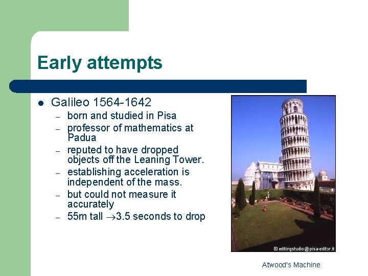 Early attempts l Galileo 1564 -1642 – – – born and studied in Pisa