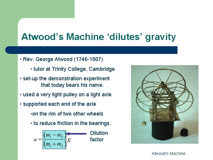 Atwood’s Machine ‘dilutes’ gravity • Rev. George Atwood (1746 -1807) • tutor at Trinity