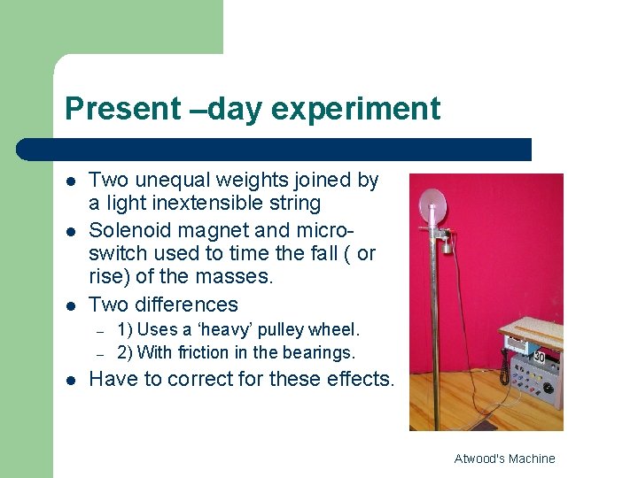 Present –day experiment l l l Two unequal weights joined by a light inextensible