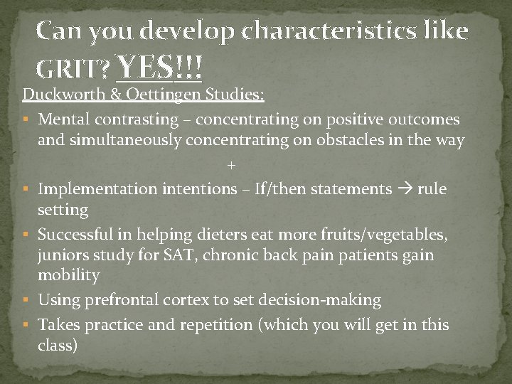 Can you develop characteristics like GRIT? YES!!! Duckworth & Oettingen Studies: § Mental contrasting