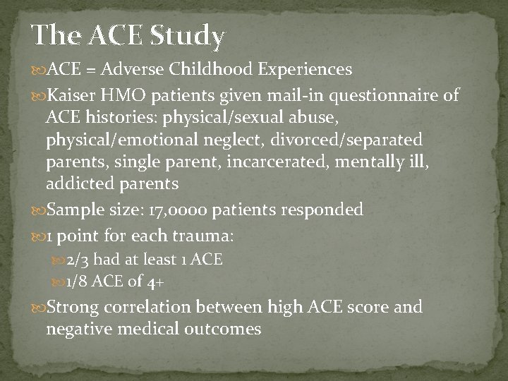 The ACE Study ACE = Adverse Childhood Experiences Kaiser HMO patients given mail-in questionnaire