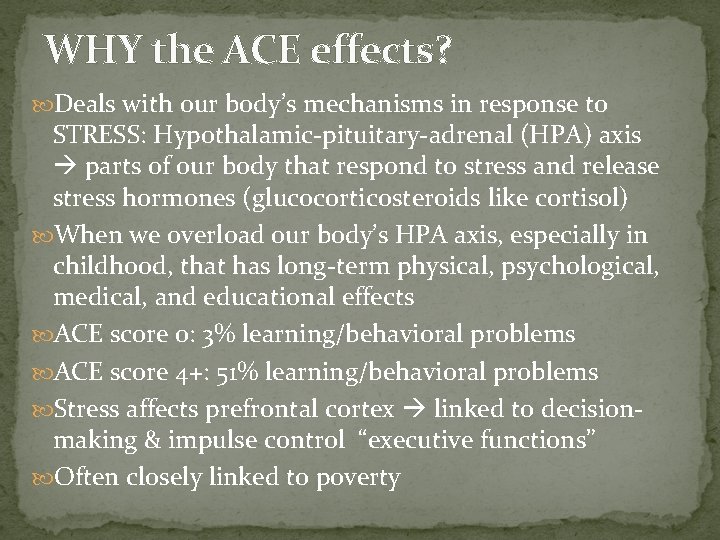 WHY the ACE effects? Deals with our body’s mechanisms in response to STRESS: Hypothalamic-pituitary-adrenal