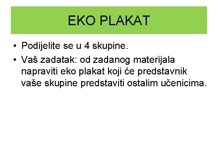 EKO PLAKAT • Podijelite se u 4 skupine. • Vaš zadatak: od zadanog materijala