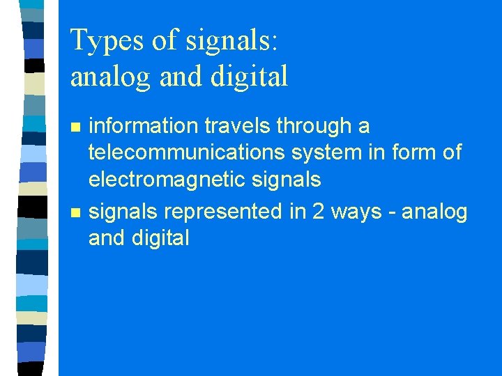 Types of signals: analog and digital n n information travels through a telecommunications system