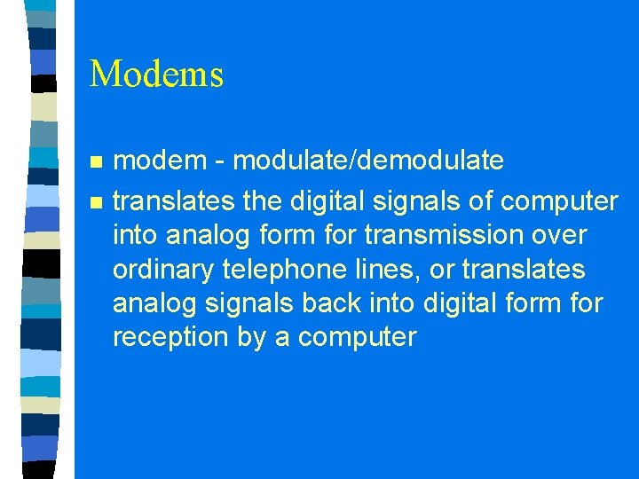 Modems n n modem - modulate/demodulate translates the digital signals of computer into analog