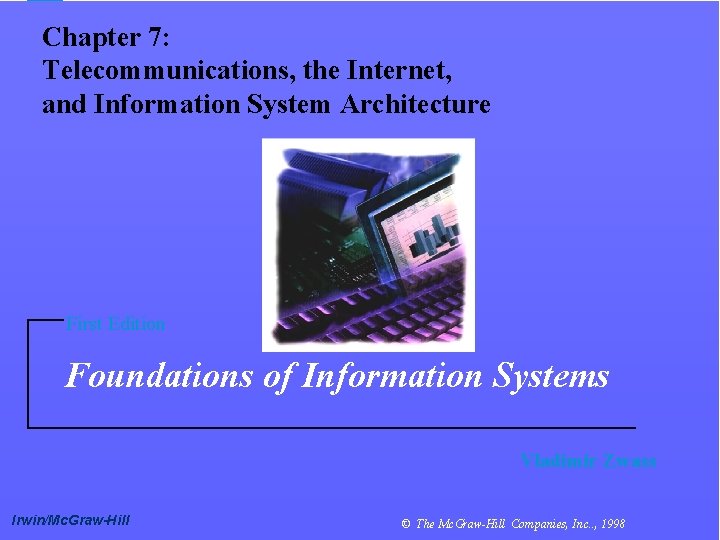 Chapter 7: Telecommunications, the Internet, and Information System Architecture First Edition Foundations of Information
