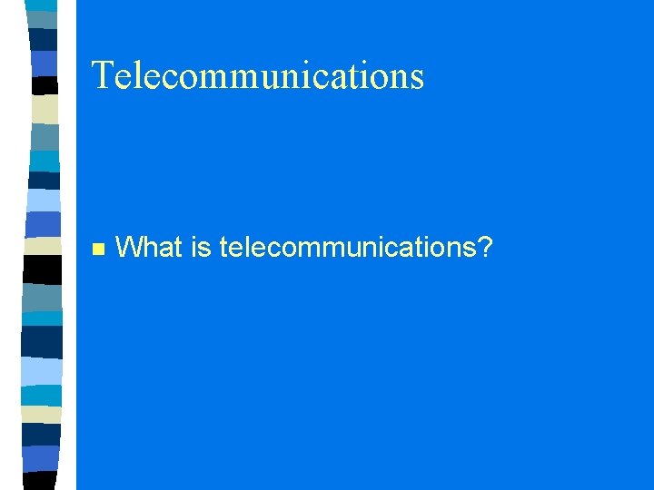 Telecommunications n What is telecommunications? 