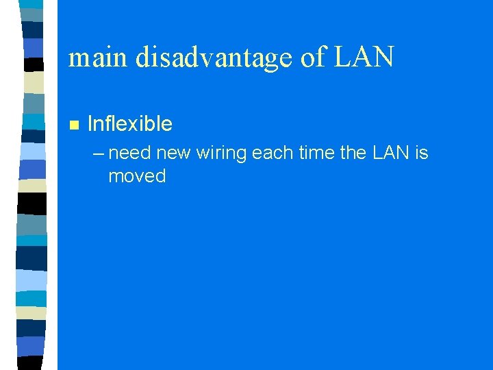 main disadvantage of LAN n Inflexible – need new wiring each time the LAN