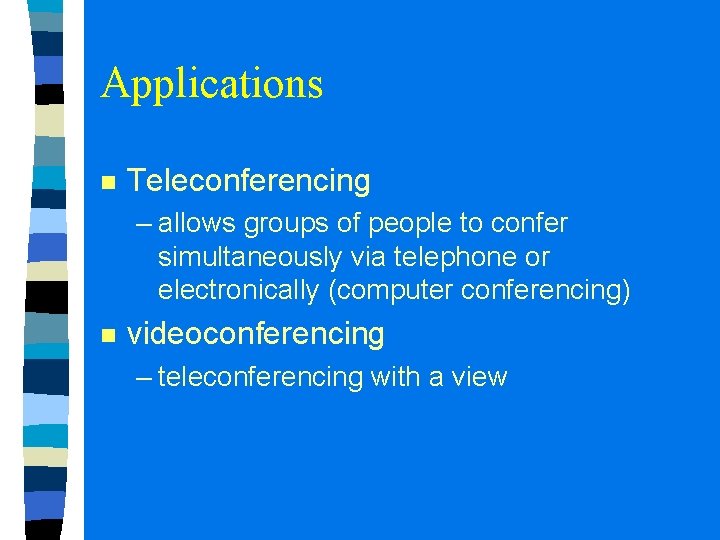 Applications n Teleconferencing – allows groups of people to confer simultaneously via telephone or