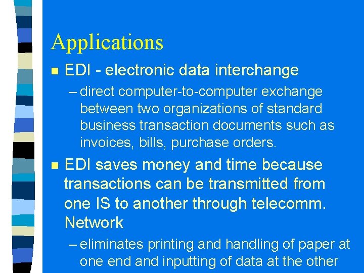 Applications n EDI - electronic data interchange – direct computer-to-computer exchange between two organizations