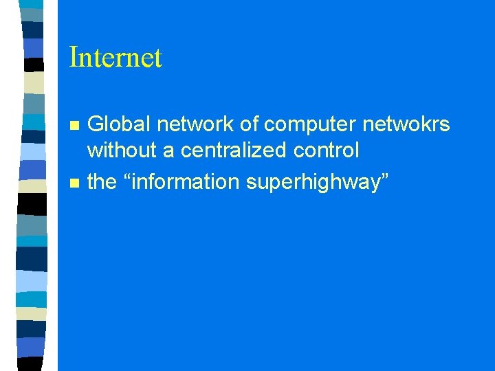 Internet n n Global network of computer netwokrs without a centralized control the “information