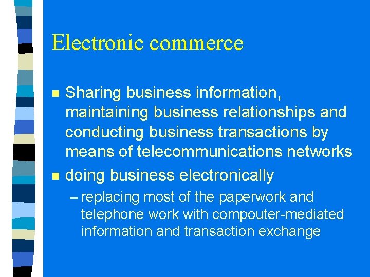 Electronic commerce n n Sharing business information, maintaining business relationships and conducting business transactions