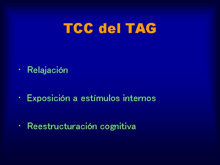 TCC del TAG • Relajación • Exposición a estímulos internos • Reestructuración cognitiva 