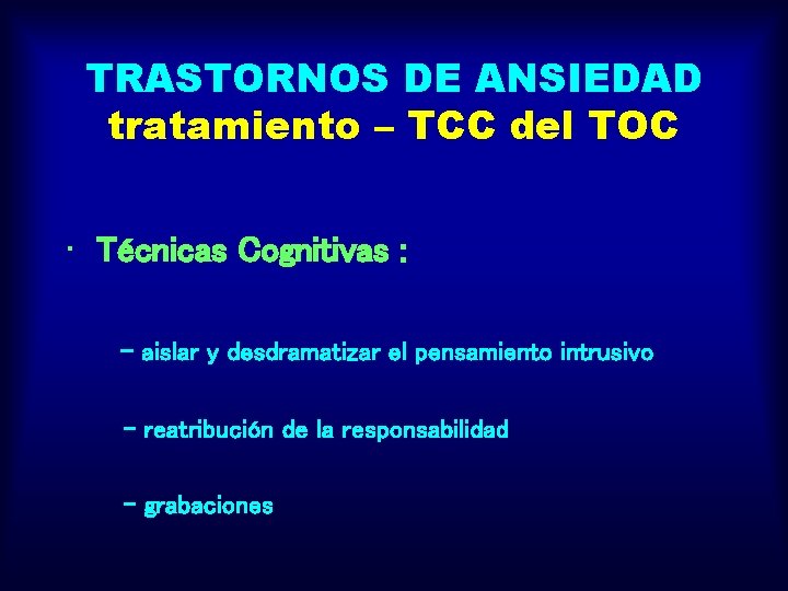 TRASTORNOS DE ANSIEDAD tratamiento – TCC del TOC • Técnicas Cognitivas : - aislar