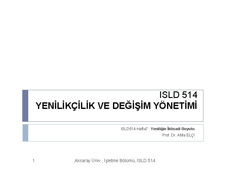 ISLD 514 YENİLİKÇİLİK VE DEĞİŞİM YÖNETİMİ ISLD 514 -Hafta 7 : Yeniliğin İktisadi Boyutu