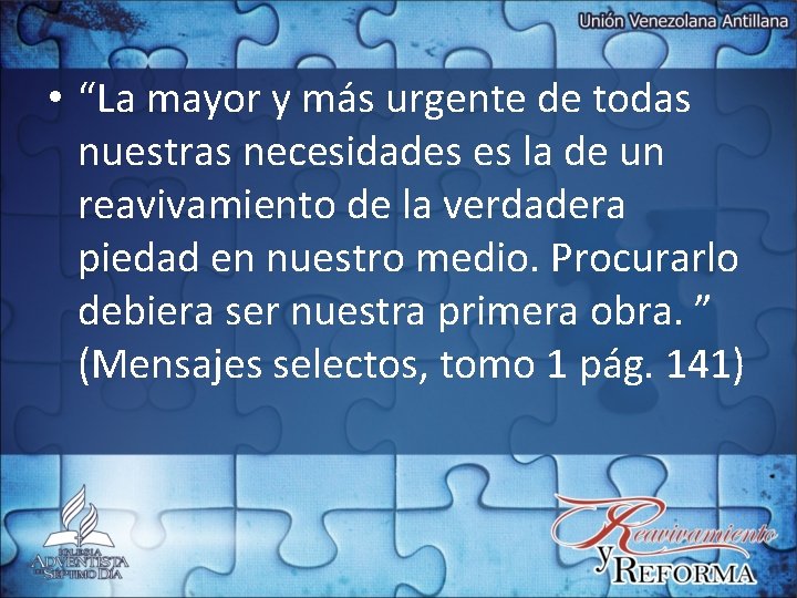  • “La mayor y más urgente de todas nuestras necesidades es la de