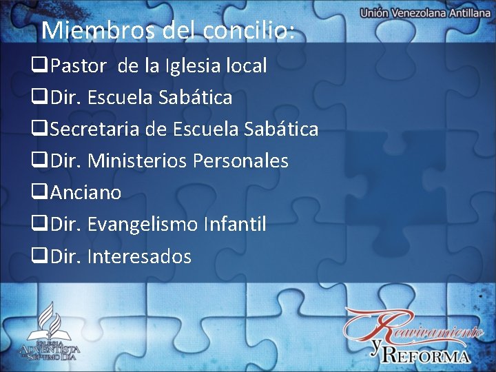 Miembros del concilio: q. Pastor de la Iglesia local q. Dir. Escuela Sabática q.