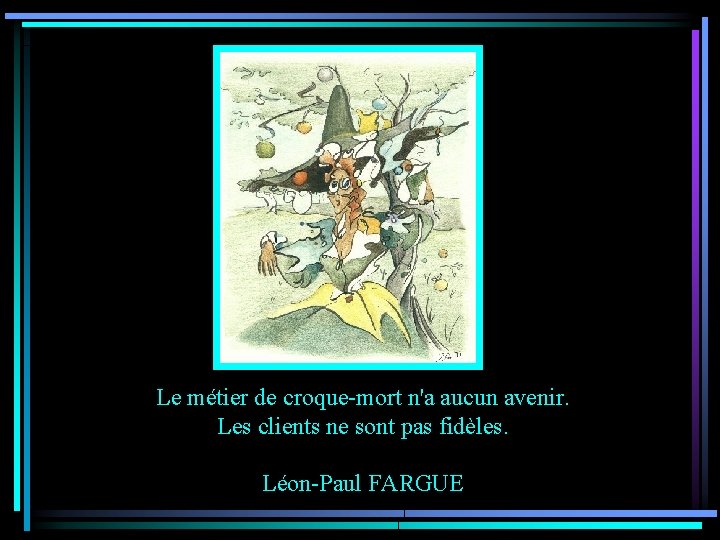 Le métier de croque-mort n'a aucun avenir. Les clients ne sont pas fidèles. Léon-Paul