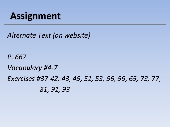 Assignment Alternate Text (on website) P. 667 Vocabulary #4 -7 Exercises #37 -42, 43,