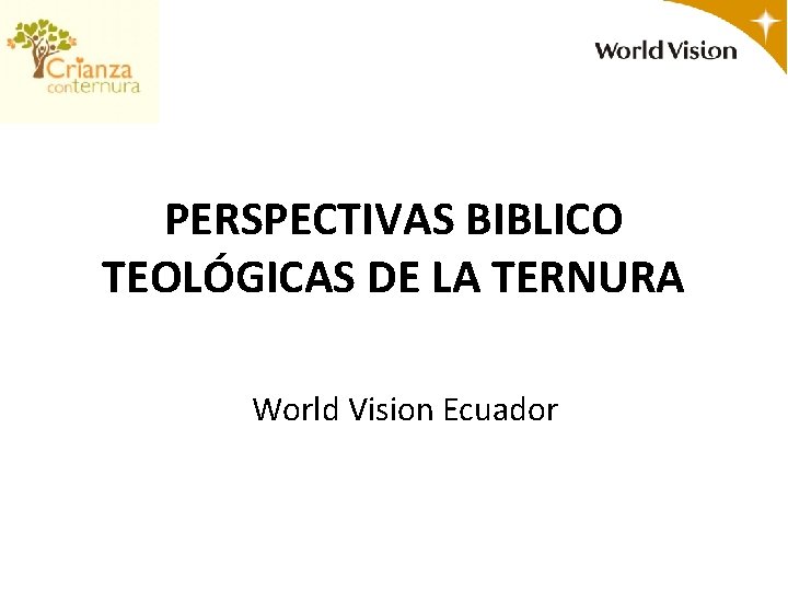 PERSPECTIVAS BIBLICO TEOLÓGICAS DE LA TERNURA World Vision Ecuador 