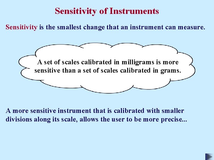 Sensitivity of Instruments Sensitivity is the smallest change that an instrument can measure. A