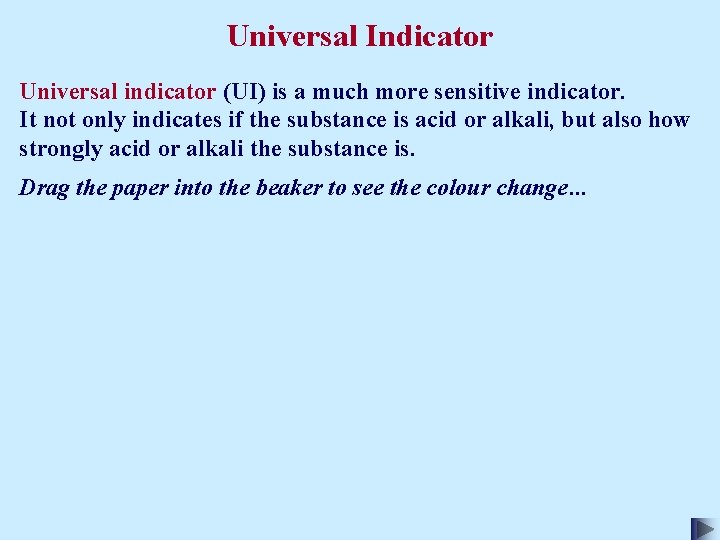 Universal Indicator Universal indicator (UI) is a much more sensitive indicator. It not only