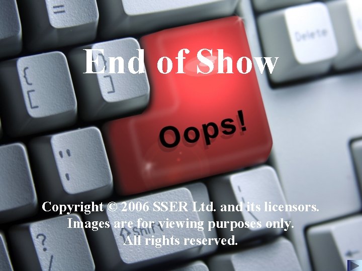 End of Show Copyright © 2006 SSER Ltd. and its licensors. Images are for