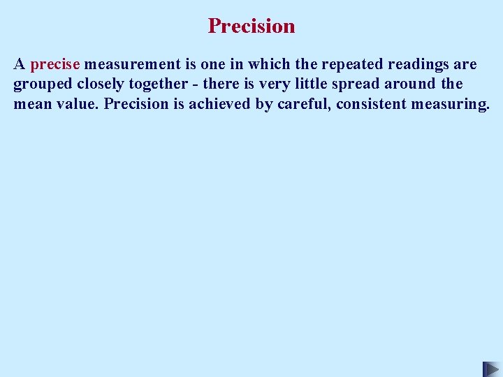Precision A precise measurement is one in which the repeated readings are grouped closely