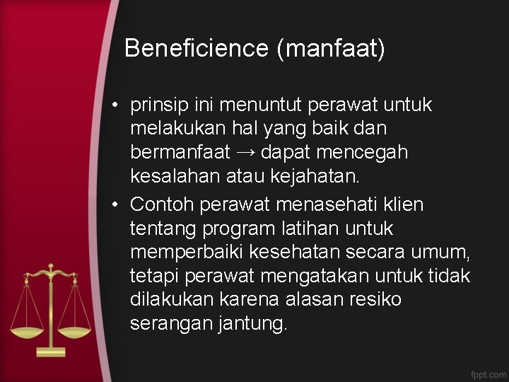 Beneficience (manfaat) • prinsip ini menuntut perawat untuk melakukan hal yang baik dan bermanfaat