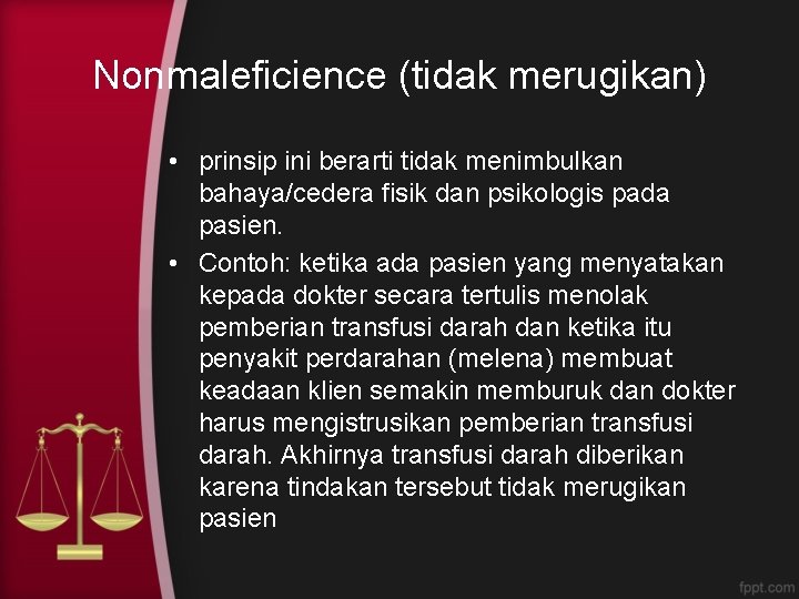 Nonmaleficience (tidak merugikan) • prinsip ini berarti tidak menimbulkan bahaya/cedera fisik dan psikologis pada