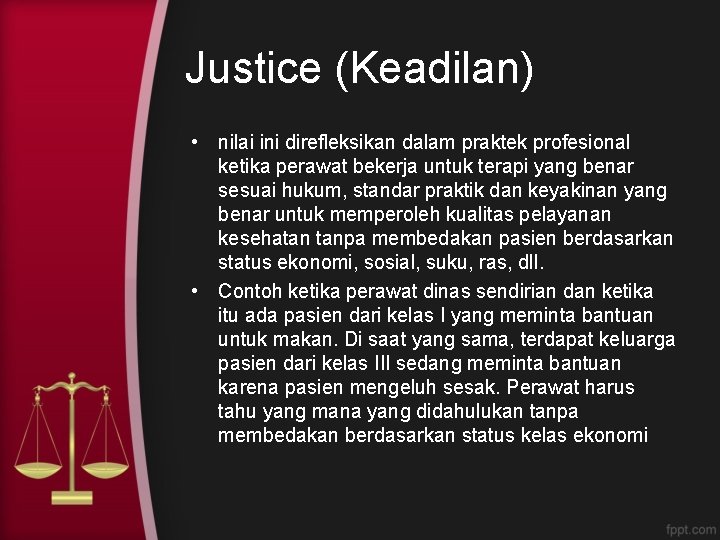 Justice (Keadilan) • nilai ini direfleksikan dalam praktek profesional ketika perawat bekerja untuk terapi