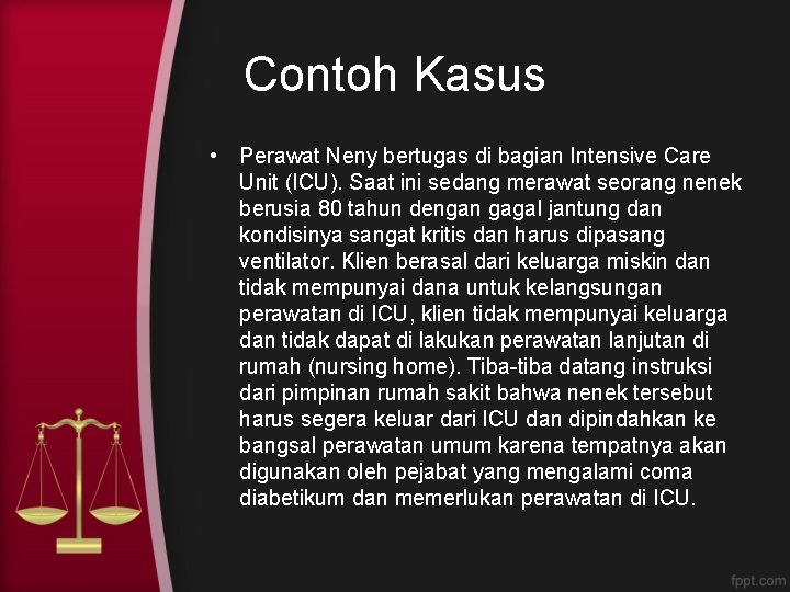 Contoh Kasus • Perawat Neny bertugas di bagian Intensive Care Unit (ICU). Saat ini