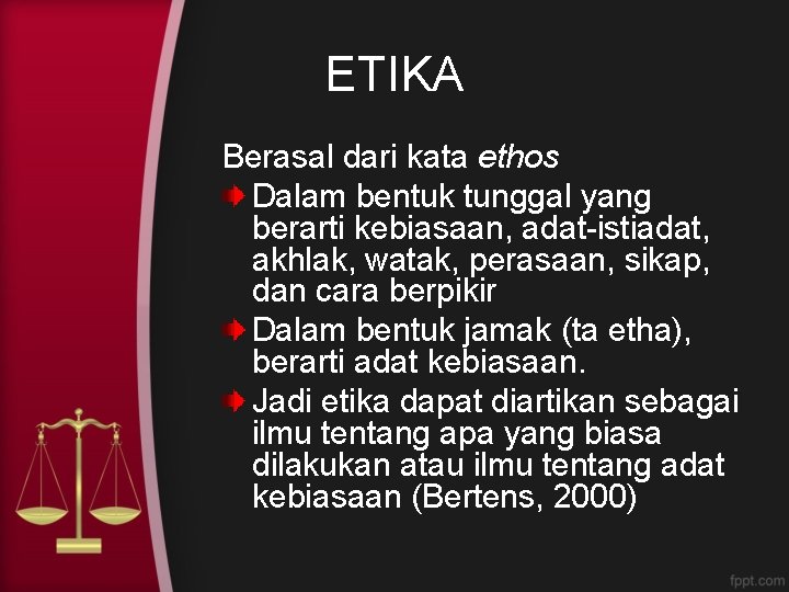 ETIKA Berasal dari kata ethos Dalam bentuk tunggal yang berarti kebiasaan, adat-istiadat, akhlak, watak,