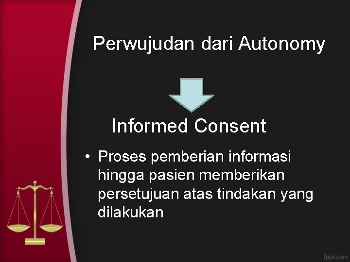 Perwujudan dari Autonomy Informed Consent • Proses pemberian informasi hingga pasien memberikan persetujuan atas