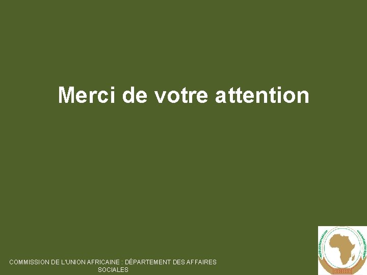 Merci de votre attention COMMISSION DE L'UNION AFRICAINE : DÉPARTEMENT DES AFFAIRES SOCIALES 11