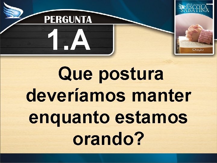 1. A Que postura deveríamos manter enquanto estamos orando? 