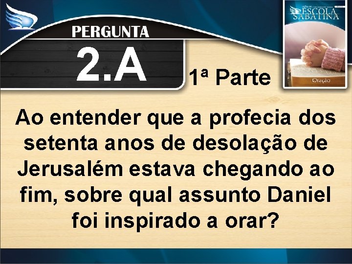 2. A 1ª Parte Ao entender que a profecia dos setenta anos de desolação