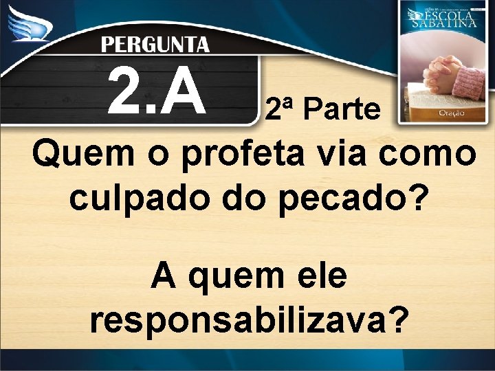 2. A 2ª Parte Quem o profeta via como culpado do pecado? A quem