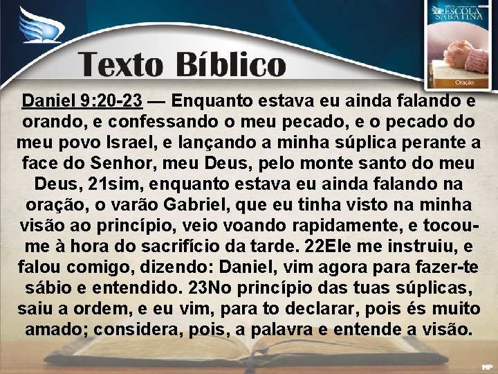 Daniel 9: 20 -23 — Enquanto estava eu ainda falando e orando, e confessando