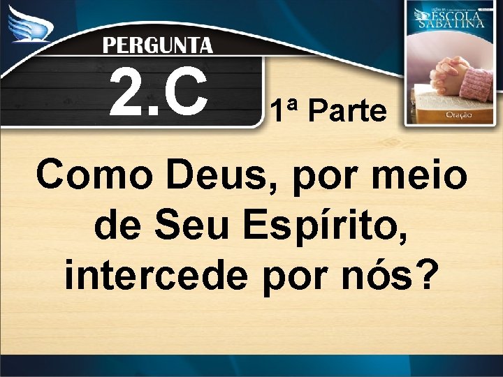 2. C 1ª Parte Como Deus, por meio de Seu Espírito, intercede por nós?