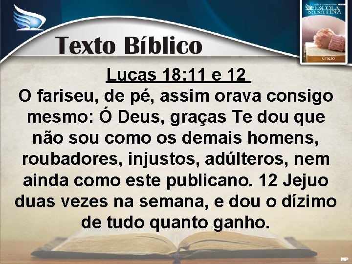 Lucas 18: 11 e 12 O fariseu, de pé, assim orava consigo mesmo: Ó