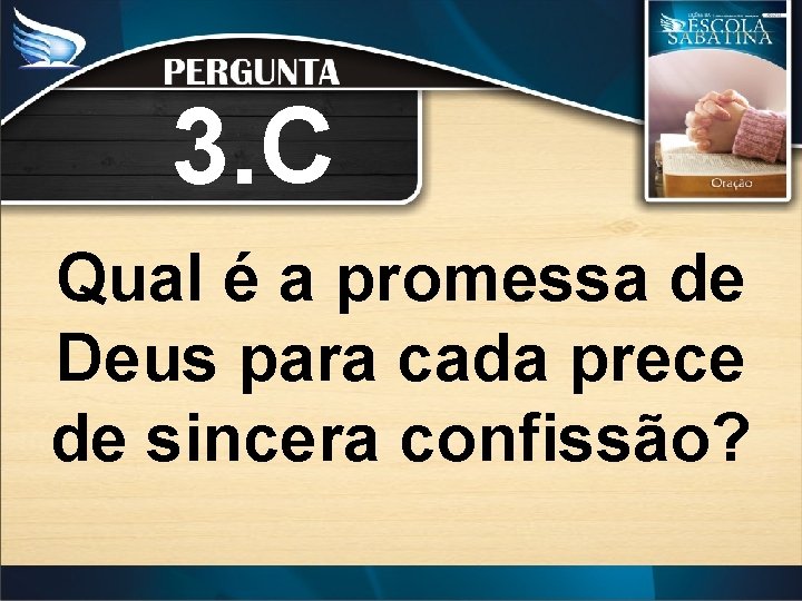 3. C Qual é a promessa de Deus para cada prece de sincera confissão?