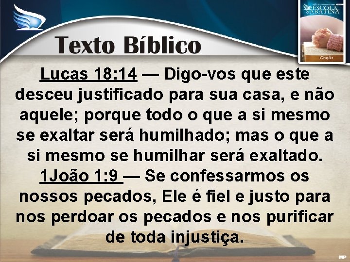 Lucas 18: 14 — Digo-vos que este desceu justificado para sua casa, e não