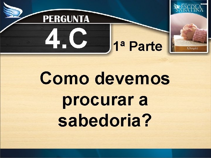 4. C 1ª Parte Como devemos procurar a sabedoria? 