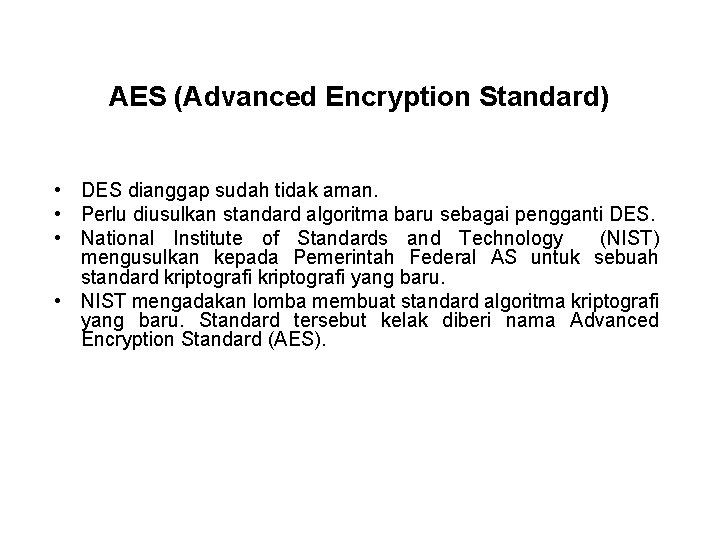 AES (Advanced Encryption Standard) • DES dianggap sudah tidak aman. • Perlu diusulkan standard