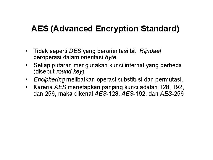 AES (Advanced Encryption Standard) • Tidak seperti DES yang berorientasi bit, Rijndael beroperasi dalam