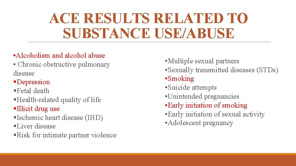 ACE RESULTS RELATED TO SUBSTANCE USE/ABUSE • Alcoholism and alcohol abuse • Chronic obstructive